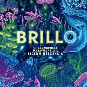 BRILLO las ASOMBROSAS MARAVILLAS de la BIOLUMINISCENCIA